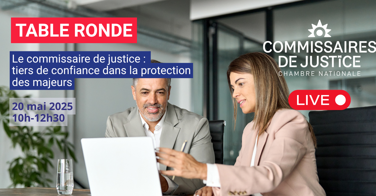 20 mai 2025 : Table Ronde, « Le commissaire de justice, tiers de confiance dans la protection des majeurs »